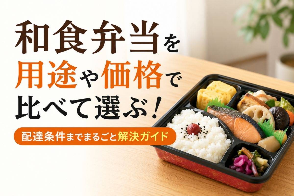 和食弁当を用途や価格で比べて選ぶ!配達条件までまるごと解決ガイド