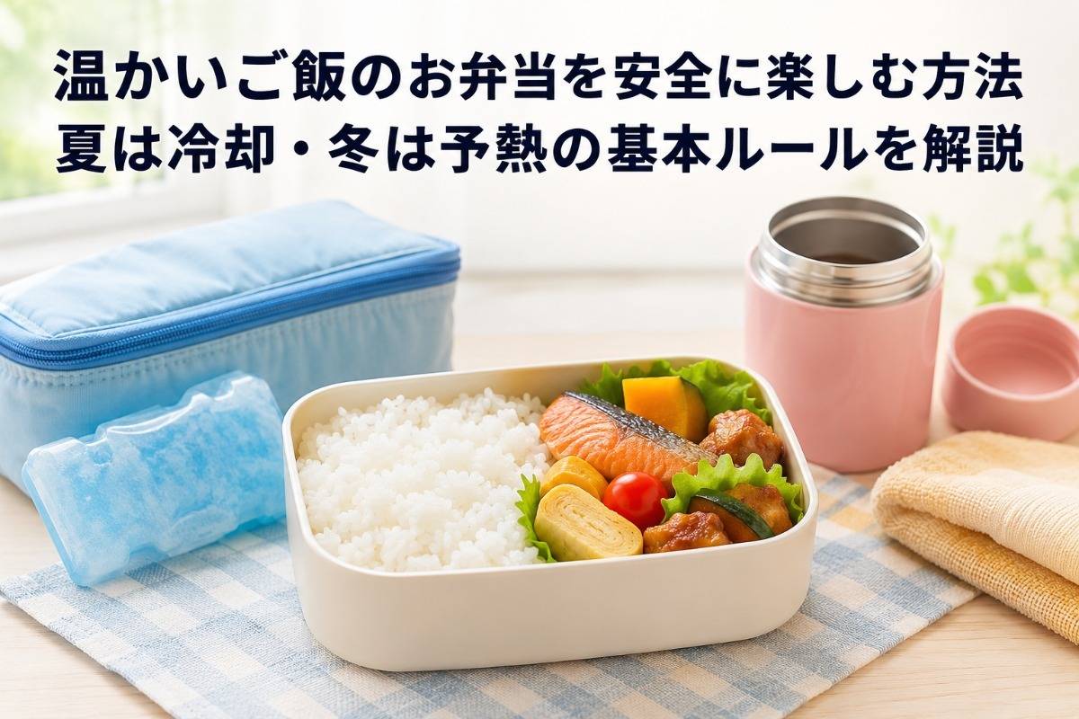 温かいご飯のお弁当を安全に楽しむ方法｜夏は冷却・冬は予熱の基本ルールを解説