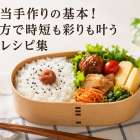 お弁当手作りの基本！詰め方で時短も彩りも叶う簡単レシピ集